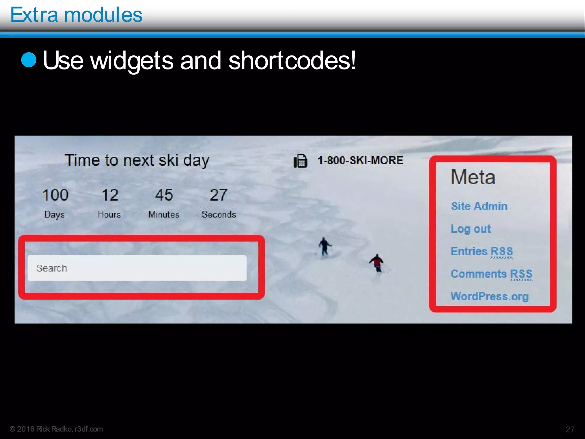 © 2016 Rick Radko, r3df.com
Extra modules
Use widgets and shortcodes!
27
 