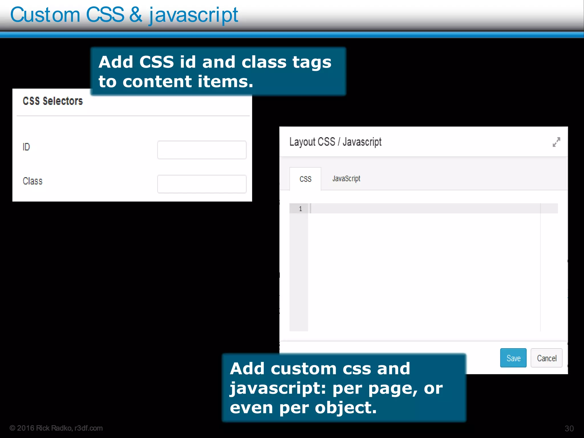 © 2016 Rick Radko, r3df.com
Custom CSS & javascript
30
Add custom css and
javascript: per page, or
even per object.
Add CSS id and class tags
to content items.
 