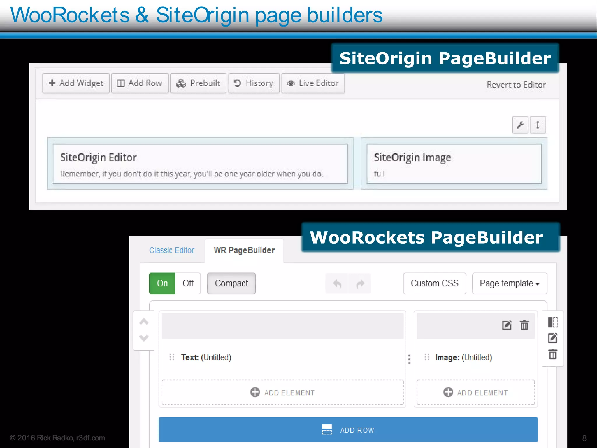 © 2016 Rick Radko, r3df.com
WooRockets & SiteOrigin page builders
8
WooRockets PageBuilder
SiteOrigin PageBuilder
 