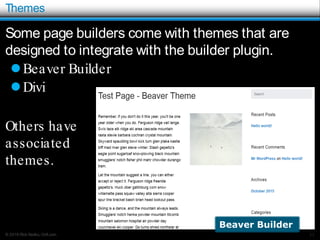 © 2016 Rick Radko, r3df.com
Themes
Some page builders come with themes that are
designed to integrate with the builder plugin.
Beaver Builder
Divi
Others have
associated
themes.
33
Beaver Builder
 