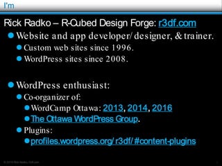 © 2016 Rick Radko, r3df.com
I'm
Rick Radko – R-Cubed Design Forge: r3df.com
Website and app developer/ designer, &trainer...