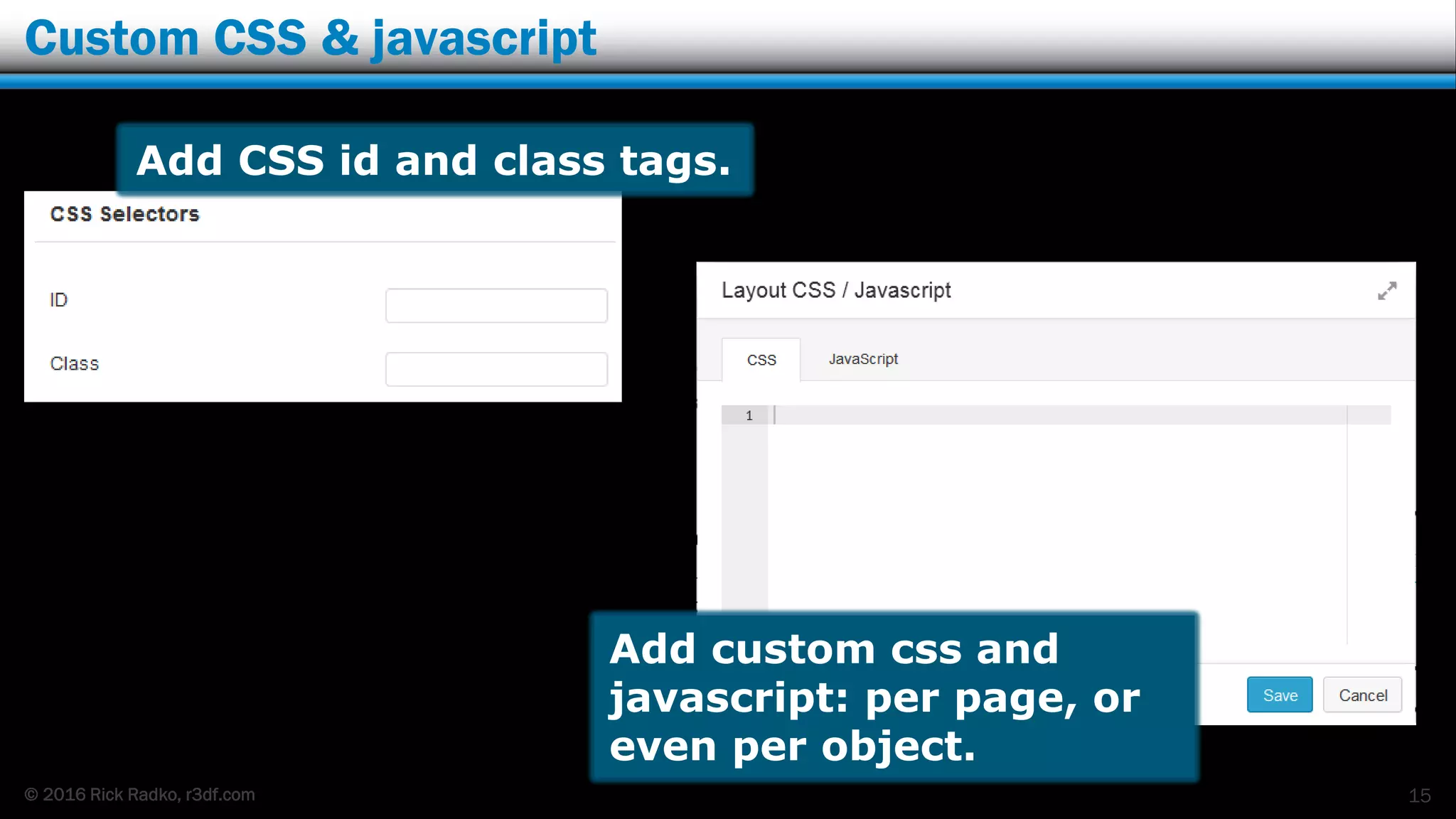 © 2016 Rick Radko, r3df.com
Custom CSS & javascript
15
Add custom css and
javascript: per page, or
even per object.
Add CSS id and class tags.
 