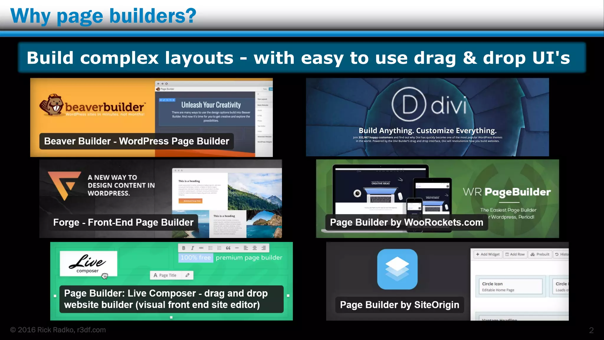 © 2016 Rick Radko, r3df.com
Why page builders?
2
Build complex layouts - with easy to use drag & drop UI's
 