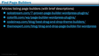 © 2016 Rick Radko, r3df.com
Find Page Builders
Articles listing page builders (with brief descriptions)
 solostream.com/7-proven-page-builder-wordpress-plugins/
 colorlib.com/wp/page-builder-wordpress-plugins/
 codeinwp.com/blog/best-drag-and-drop-theme-builders/
 themexpert.com/blog/drag-and-drop-page-builder-for-wordpress
22
 