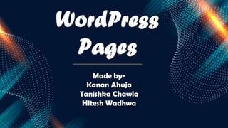 WordPress
Pages
Made by-
Kanan Ahuja
Tanishka Chawla
Hitesh Wadhwa
 