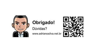 Obrigado!
Dúvidas?
www.adrianosilva.net.br
 