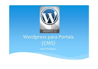 Wordpress para Portais
       (CMS)
       Valter Rodrigues
 