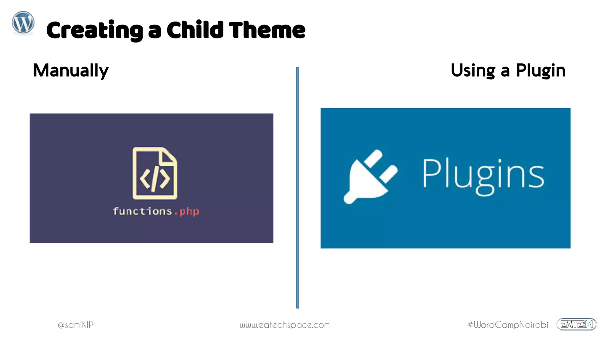 @samiKIP www.eatechspace.com #WordCampNairobi
Creating a Child Theme
Manually Using a Plugin
 