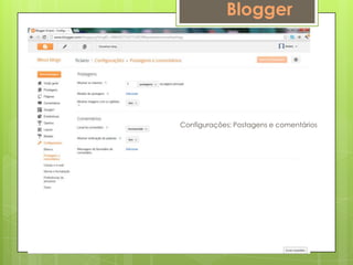 Blogger




Configurações: Postagens e comentários
 