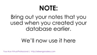 NOTE:
Bring out your notes that you
used when you created your
database earlier.
We’ll now use it here
 