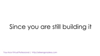 Since you are still building it
 