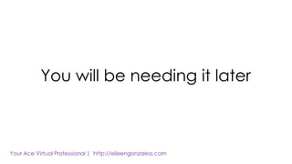 You will be needing it later
 