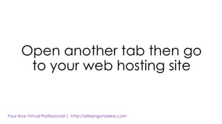 Open another tab then go
to your web hosting site
 