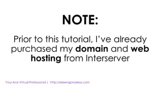 Prior to this tutorial, I’ve already
purchased my domain and web
hosting from Interserver
NOTE:
 
