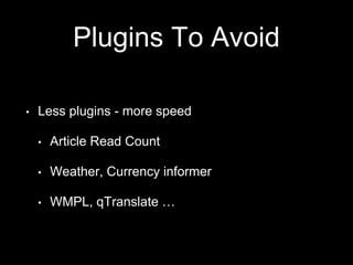 Plugins To Avoid
• Less plugins - more speed
• Article Read Count
• Weather, Currency informer
• WMPL, qTranslate …
 