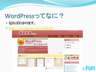 WordPressってなに？	
—  見ればわかります。	
  
—  http://wordpress.decoweb.jp/
 