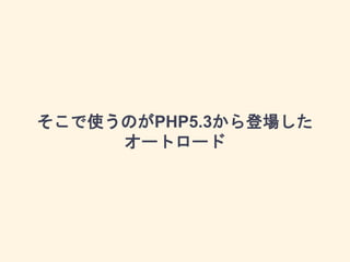 そこで使うのがPHP5.3から登場した
オートロード
 