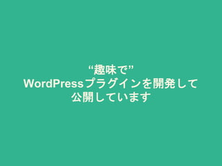 “趣味で”
WordPressプラグインを開発して
公開しています
 