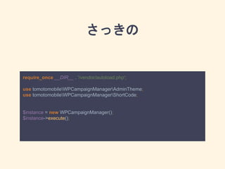 さっきの
require_once __DIR__ . '/vendor/autoload.php';
use tomotomobileWPCampaignManagerAdminTheme;
use tomotomobileWPCampaignManagerShortCode;
$instance = new WPCampaignManager();
$instance->execute();
 