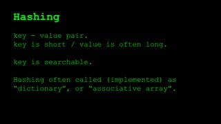 Hashing
key - value pair.
key is short / value is often long.
key is searchable.
Hashing often called (implemented) as
“dictionary”, or “associative array”.
 