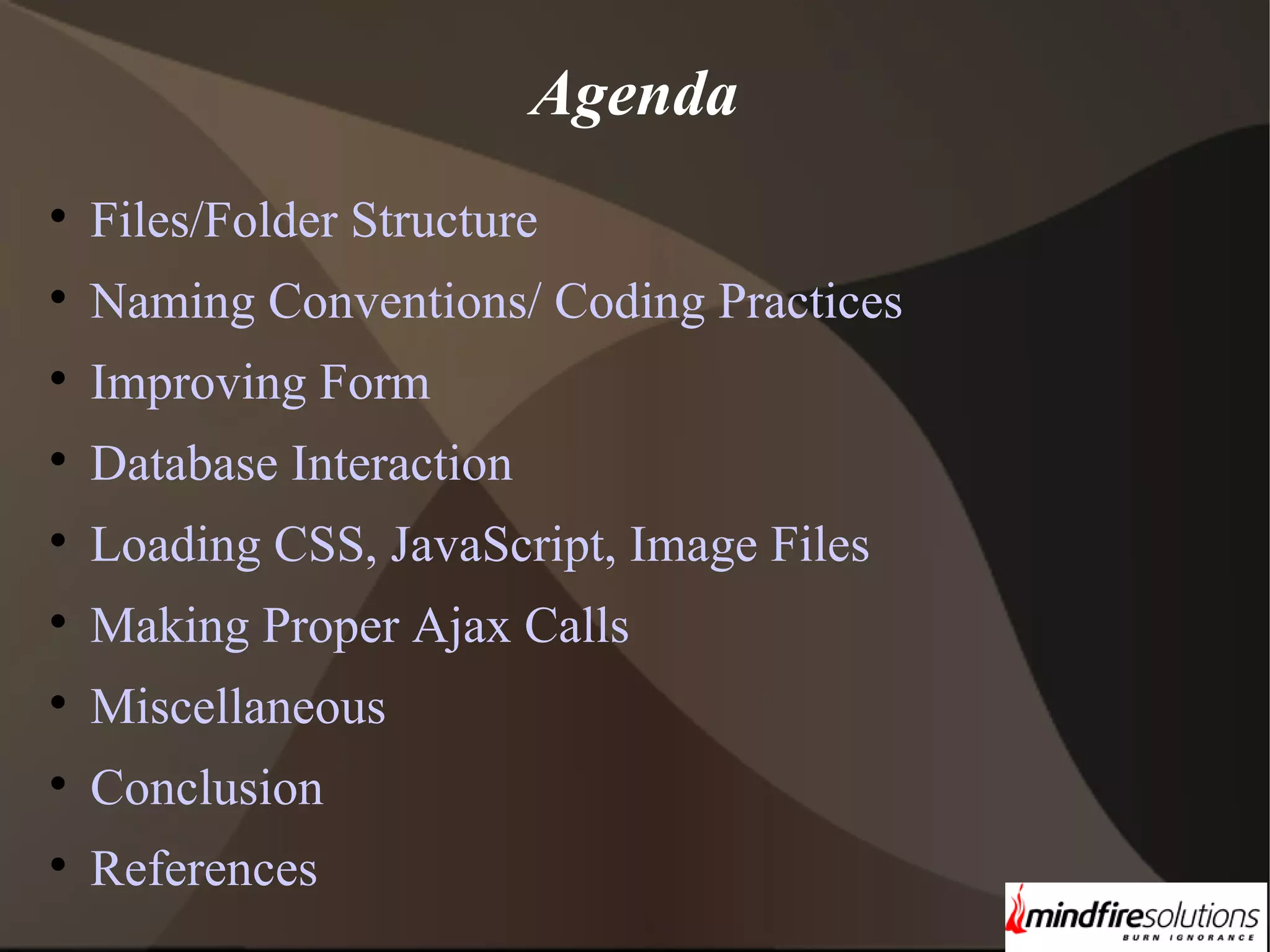 Agenda  Files/Folder Structure  Naming Conventions/ Coding Practices  Improving Form  Database Interaction  Loading CSS, JavaScript, Image Files  Making Proper Ajax Calls  Miscellaneous  Conclusion  References 