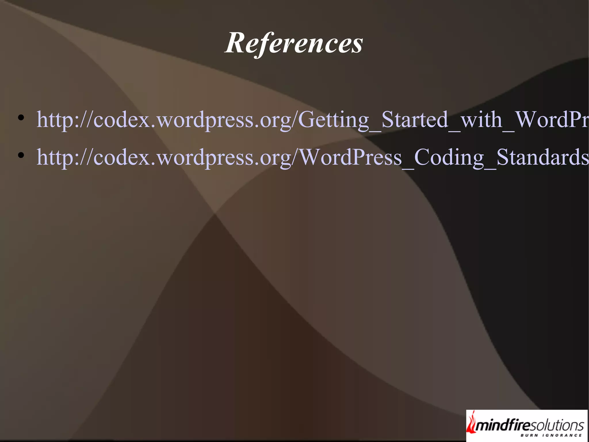 References • http://codex.wordpress.org/Getting_Started_with_WordPr • http://codex.wordpress.org/WordPress_Coding_Standards 