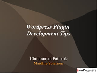 Wordpress Plugin
Development Tips

Chittaranjan Pattnaik
Mindfire Solutions

 