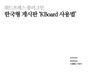 워드프레스 플러그인

한국형 게시판 ‘KBoard 사용법’

NineFactory

소셜웹팀 / 우송지

 