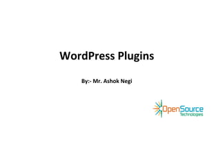 WordPress Plugins
   By:- Mr. Ashok Negi
 