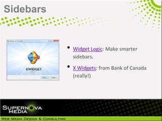 Sidebars


           • Widget Logic: Make smarter
             sidebars.

           • X Widgets: from Bank of Canada
             (really!)
 