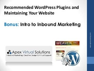 Recommended WordPress Plugins and
Maintaining Your Website

www.apexassisting.com

Bonus: Intro to Inbound Marketing

 