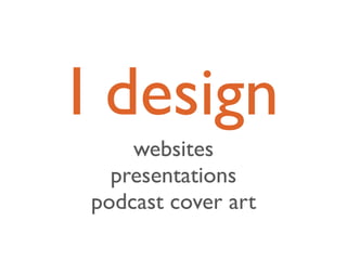 I design
    websites
  presentations
podcast cover art
 