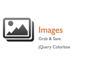 Images
Grab & Save
jQuery Colorbox
 
