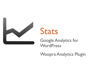 Stats
Google Analytics for
WordPress
Woopra Analytics Plugin
 