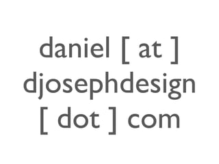 daniel [ at ]
djosephdesign
 [ dot ] com
 