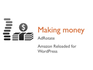 Making money
AdRotate
Amazon Reloaded for
WordPress
 