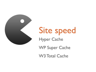 Site speed
Hyper Cache
WP Super Cache
W3 Total Cache
 