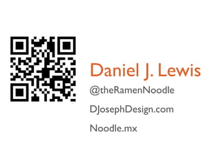 Daniel J. Lewis
@theRamenNoodle
DJosephDesign.com
Noodle.mx
 