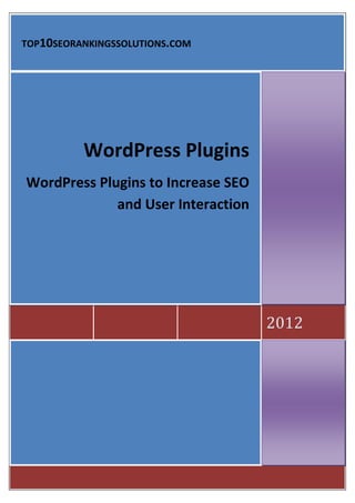 TOP10SEORANKINGSSOLUTIONS.COM




          WordPress Plugins
WordPress Plugins to Increase SEO
             and User Interaction




                                    2012
 