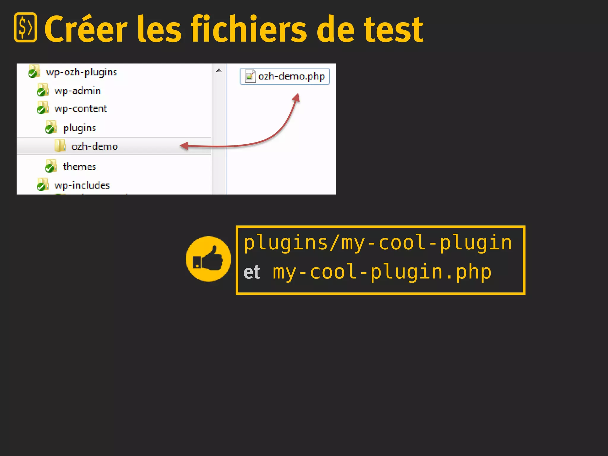 plugins/my-cool-plugin
et my-cool-plugin.php
Créer les fichiers de test
 