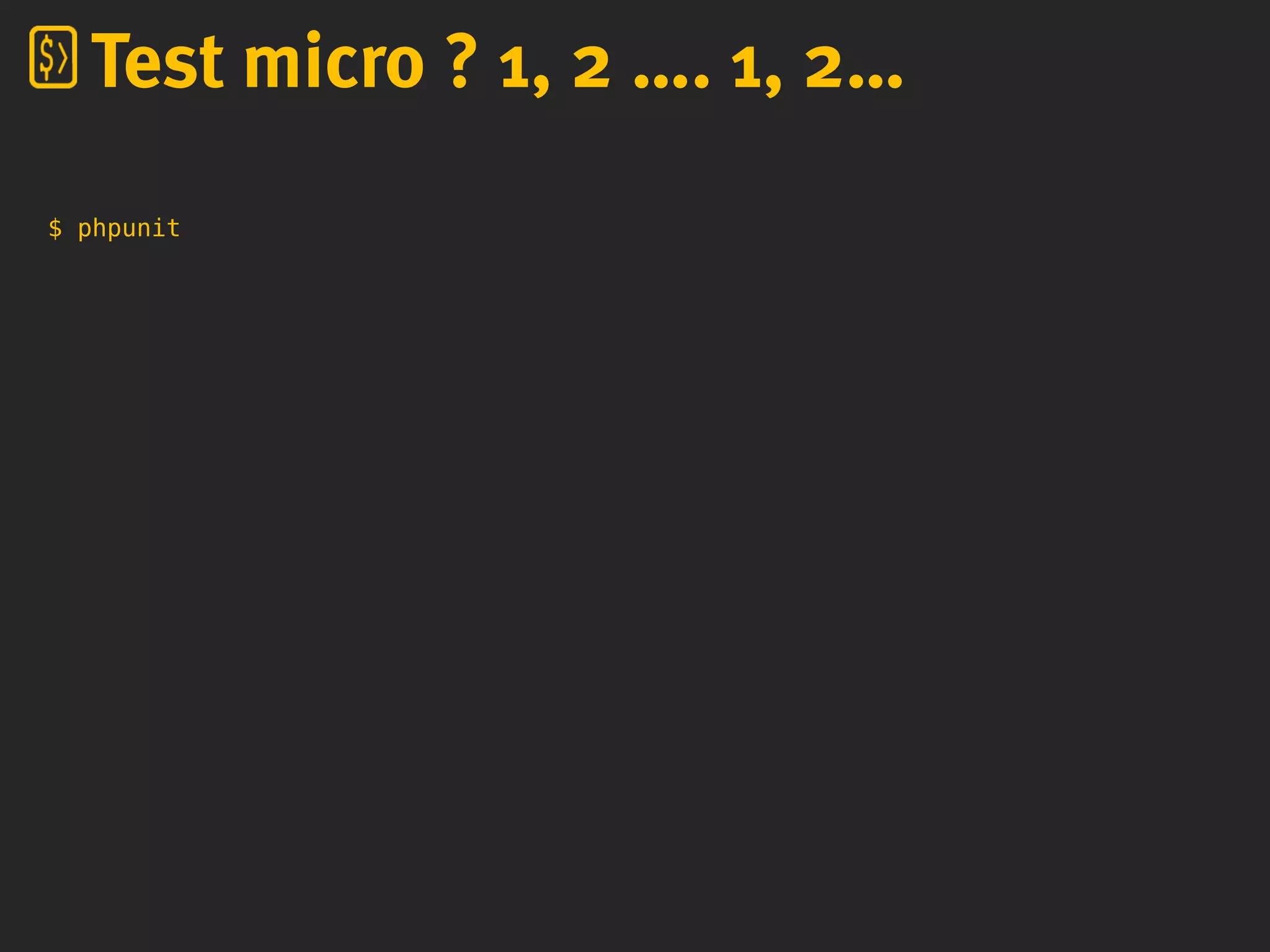 $ phpunit
Test micro ? 1, 2 …. 1, 2…
 