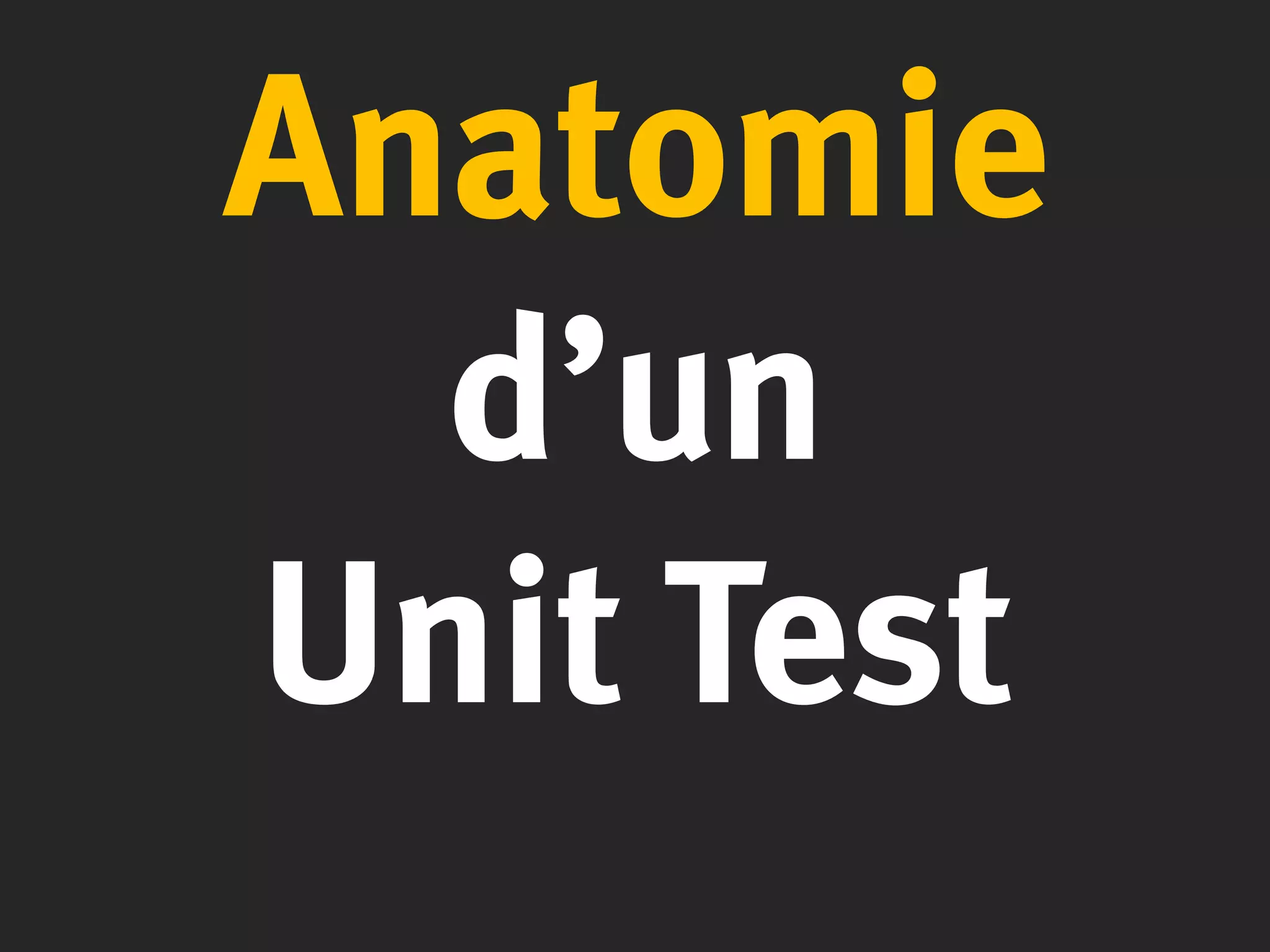Anatomie
d’un
Unit Test
 