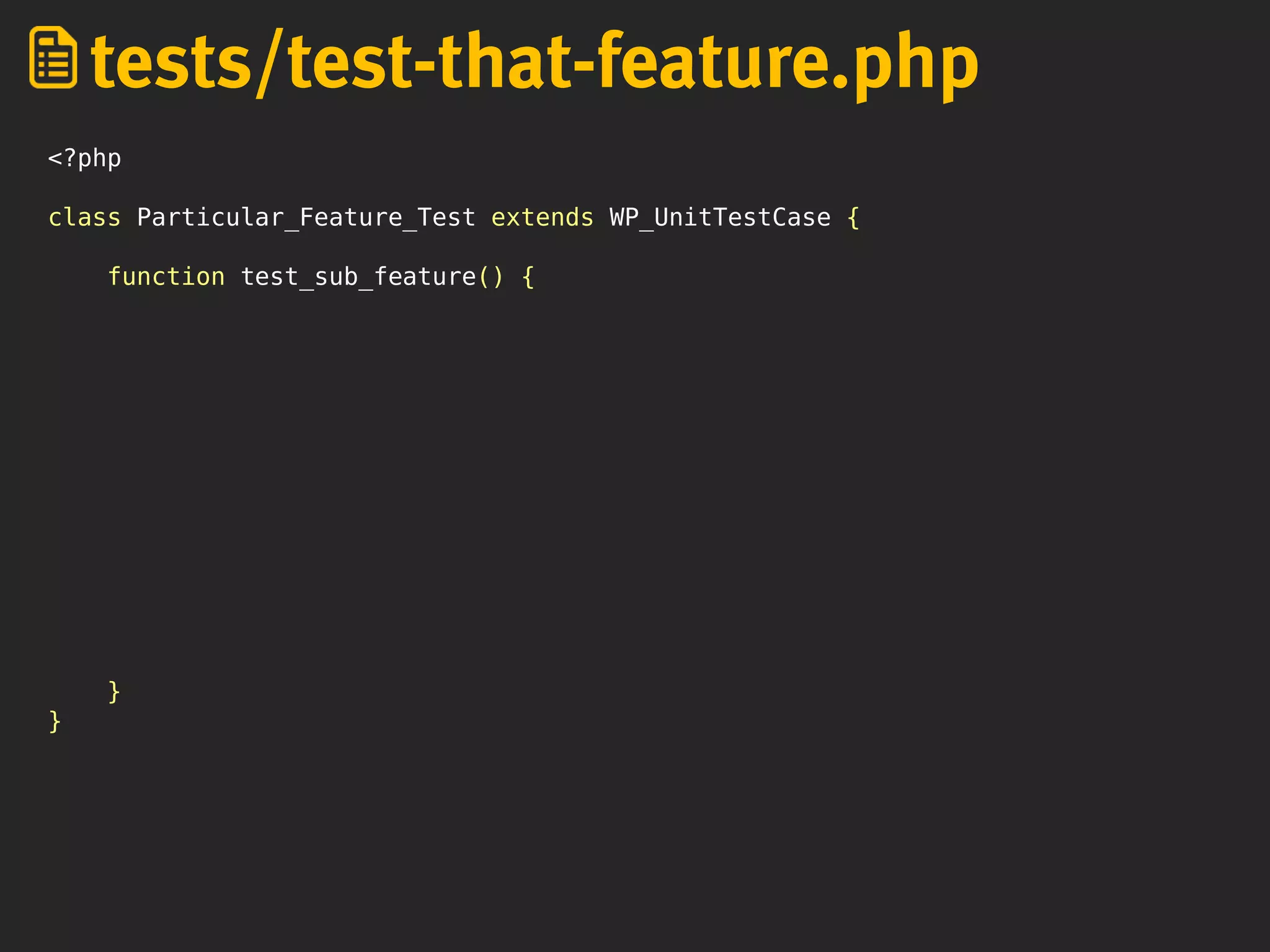 <?php
class Particular_Feature_Test extends WP_UnitTestCase {
function test_sub_feature() {
}
}
tests/test-that-feature.php
 
