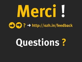 ?
Merci !
➜ http://ozh.in/feedback
Questions ?
 