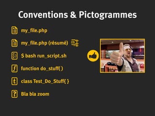 Conventions & Pictogrammes
my_file.php
my_file.php (résumé)
$ bash run_script.sh
function do_stuff( )
class Test_Do_Stuff{ }
Bla bla zoom
 