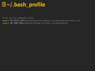 ...
# For wp-cli & phpunit tests
export WP_TESTS_DIR=/d/planetozh/wp-unittest-suite/wordpress-tests-lib
export WP_CORE_DIR=/d/planetozh/wp-unittest-suite/wordpress
...
~/.bash_profile
 