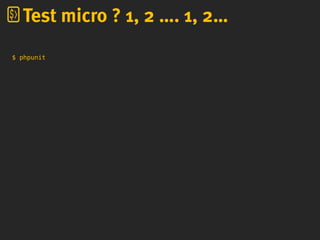 $ phpunit
Test micro ? 1, 2 …. 1, 2…
 