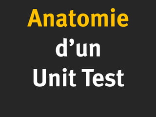 Anatomie
d’un
Unit Test
 