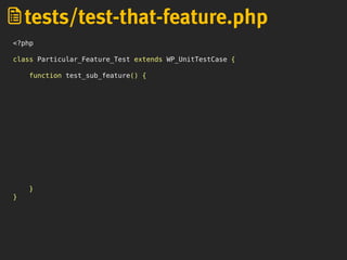 <?php
class Particular_Feature_Test extends WP_UnitTestCase {
function test_sub_feature() {
}
}
tests/test-that-feature.php
 