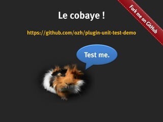 Le cobaye !
https://github.com/ozh/plugin-unit-test-demo
Test me.
 